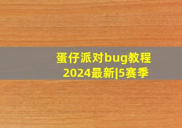 蛋仔派对bug教程2024最新|5赛季